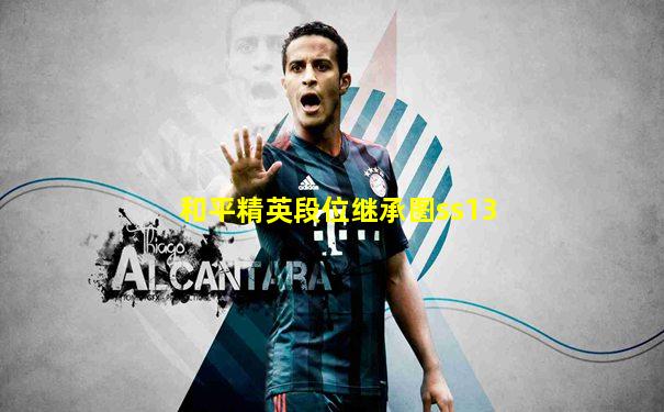 和平精英段位继承图ss13