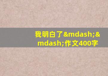我明白了——作文400字