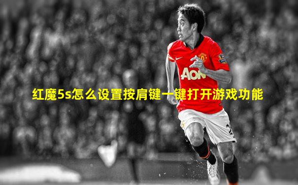 红魔5s怎么设置按肩键一键打开游戏功能