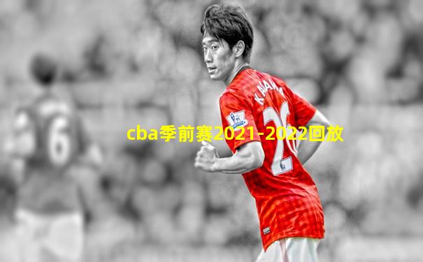 cba季前赛2021-2022回放