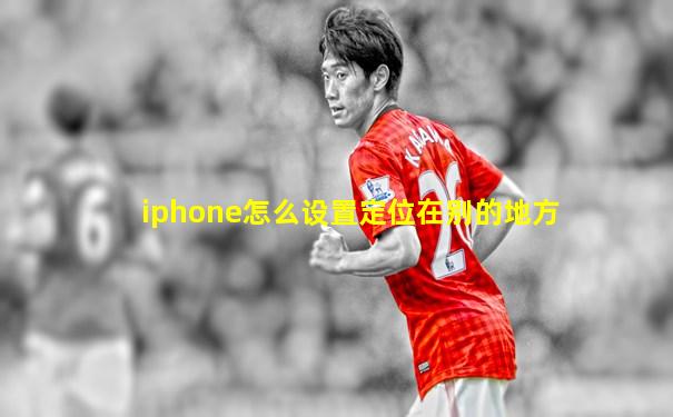 iphone怎么设置定位在别的地方