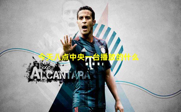 今天八点中央一台播放的什么