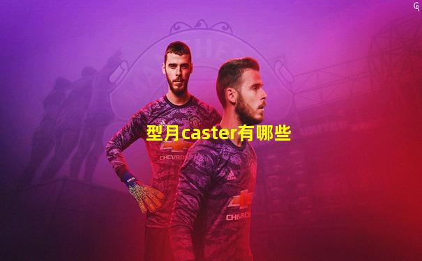 型月caster有哪些
