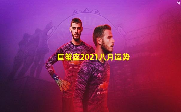 巨蟹座2021八月运势