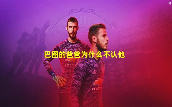 巴图的爸爸为什么不认他