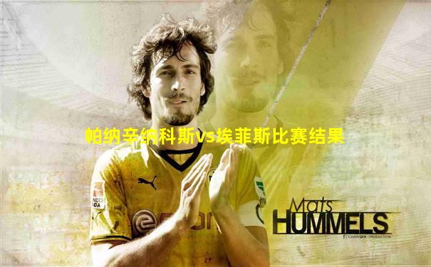 帕纳辛纳科斯vs埃菲斯比赛结果