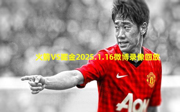 火箭VS掘金2025.1.16微博录像回放