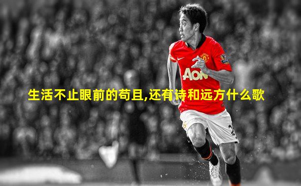 生活不止眼前的苟且,还有诗和远方什么歌
