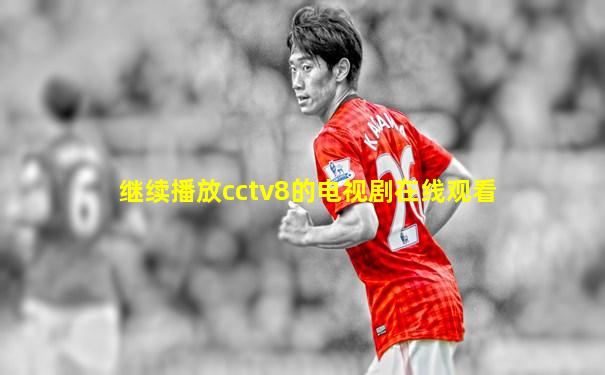 继续播放cctv8的电视剧在线观看