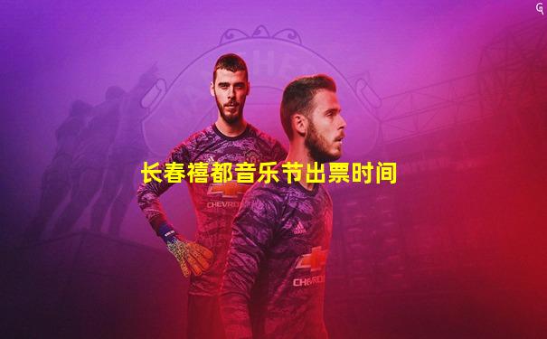 长春禧都音乐节出票时间